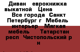 Диван -“еврокнижка“ выкатной › Цена ­ 9 000 - Все города, Санкт-Петербург г. Мебель, интерьер » Мягкая мебель   . Татарстан респ.,Чистопольский р-н